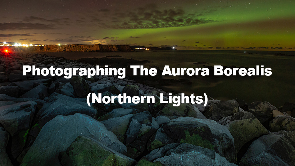 How To Photograph The Northern Lights (Aurora Borealis)
